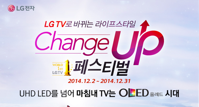 LG TV ٲ  Ÿ Change UP 佺Ƽ 2014 .12. 2 ~ 2014 .12. 31 UHD LED Ѿ ħ TV OLED ÷ ô 