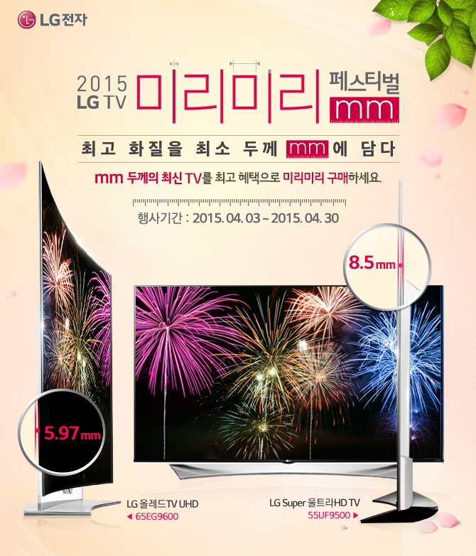 LG TV ̸̸ mm 佺Ƽ! ְ ȭ ּ β mm ! mm β ֽ TV ְ  ̸̸ ϼ. Ⱓ : 2015. 04. 01 ~ 2015. 04. 30  LG ÷TV UHD 65EG9600  5.8 mm LG Super ƮHD TV 55UF9500  8.5 mm